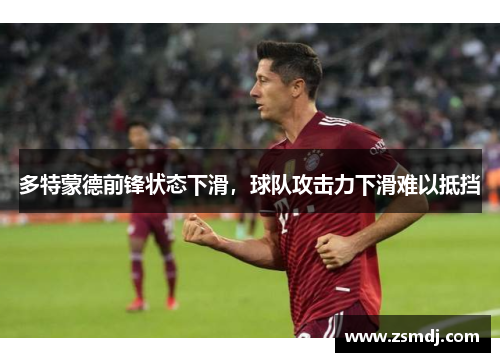多特蒙德前锋状态下滑，球队攻击力下滑难以抵挡