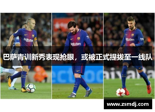 巴萨青训新秀表现抢眼，或被正式提拔至一线队