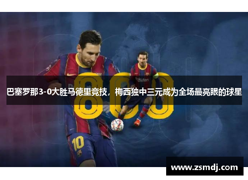 巴塞罗那3-0大胜马德里竞技，梅西独中三元成为全场最亮眼的球星